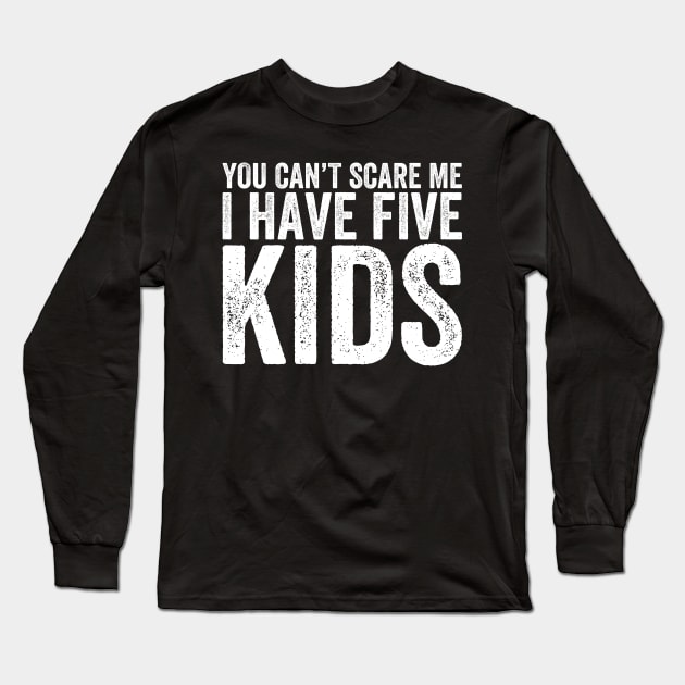 You Can't Scare Me I Have Five Kids Long Sleeve T-Shirt by DragonTees